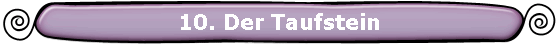10. Der Taufstein