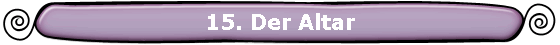 15. Der Altar